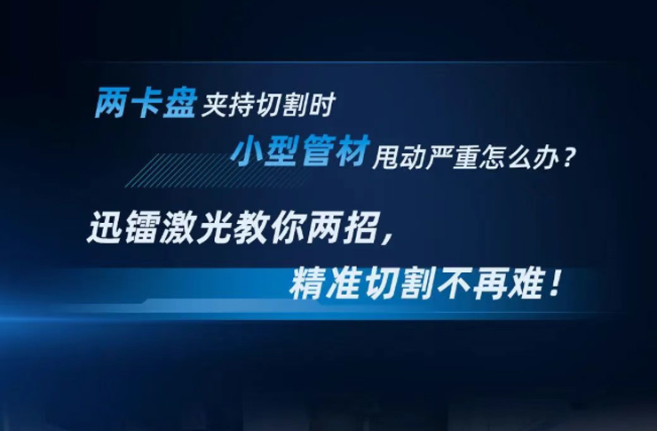 兩卡盤夾持切割時，小型管材甩動嚴重怎么辦？迅鐳激光教你兩招，